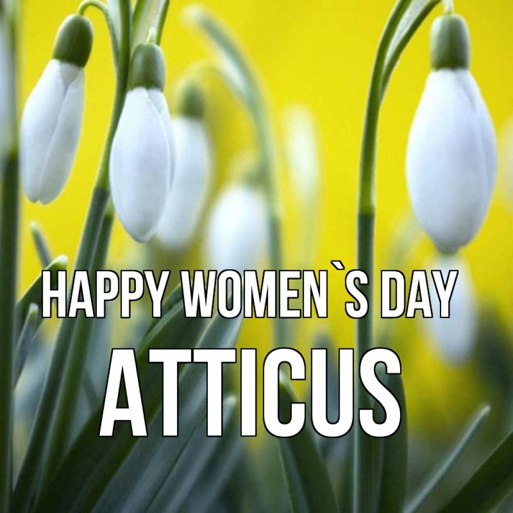 Greetings card с именем, Atticus happy women`s day весенние цветы Greetings with text for free download 